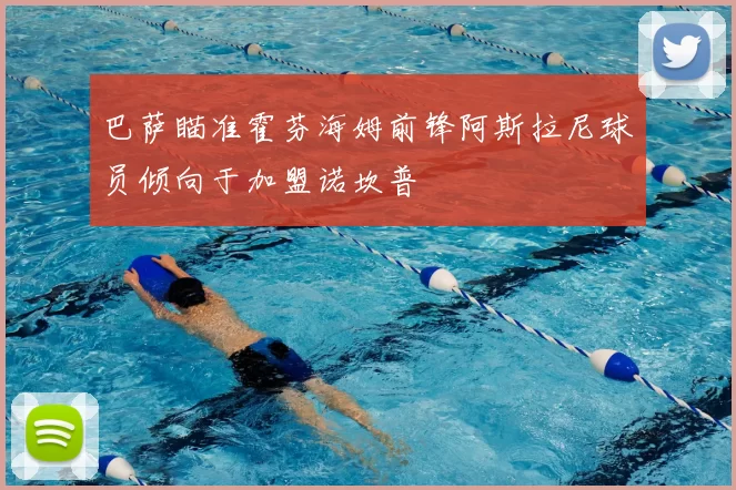 巴萨瞄准霍芬海姆前锋阿斯拉尼球员倾向于加盟诺坎普