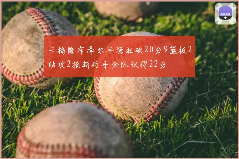 卡梅隆布泽尔半场狂砍20分9篮板2助攻2抢断对手全队仅得22分