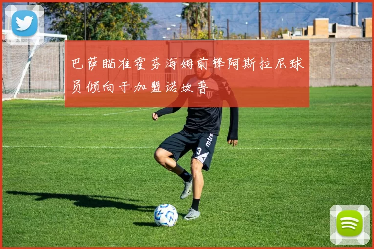 巴萨瞄准霍芬海姆前锋阿斯拉尼球员倾向于加盟诺坎普