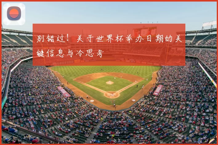 别错过！关于世界杯举办日期的关键信息与冷思考