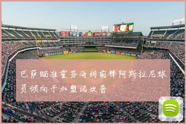 巴萨瞄准霍芬海姆前锋阿斯拉尼球员倾向于加盟诺坎普