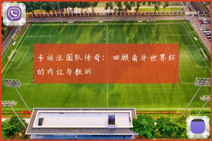 专访法国队传奇:回顾南非世界杯的内讧与教训