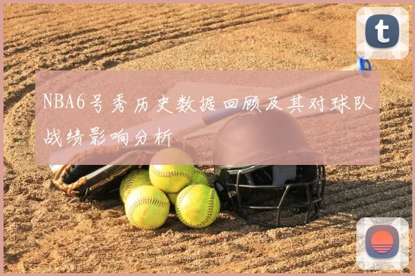 NBA6号秀历史数据回顾及其对球队战绩影响分析