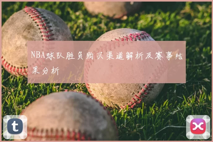 NBA球队胜负购买渠道解析及赛事结果分析