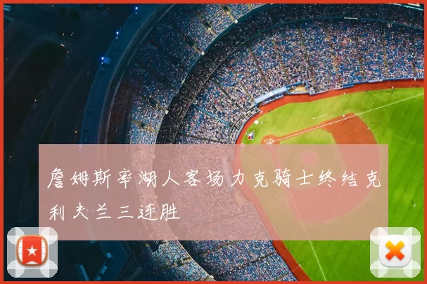 詹姆斯率湖人客场力克骑士终结克利夫兰三连胜