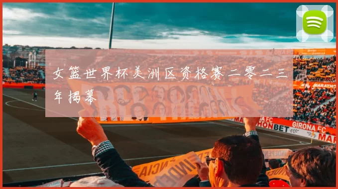 女篮世界杯美洲区资格赛二零二三年揭幕