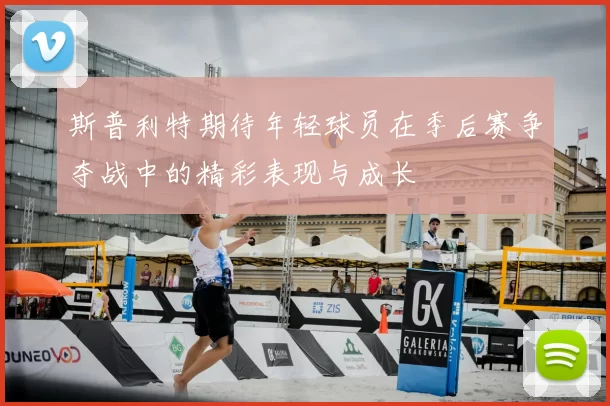 斯普利特期待年轻球员在季后赛争夺战中的精彩表现与成长