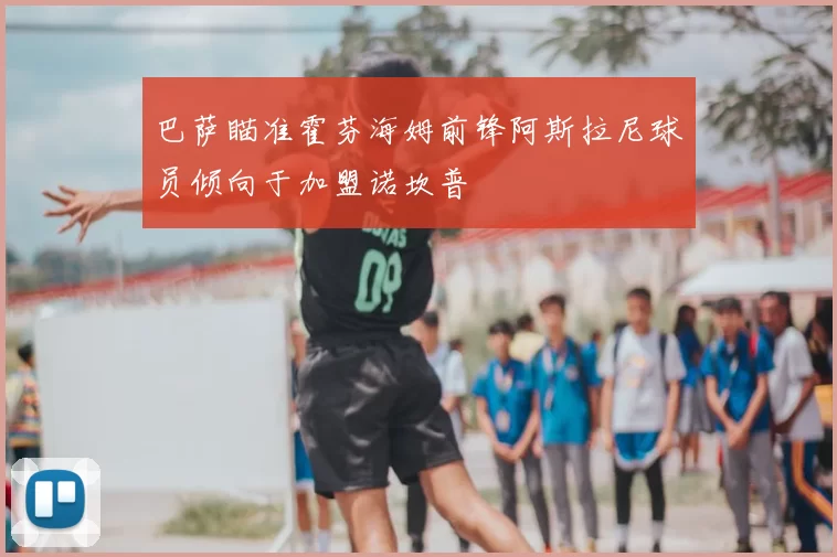 巴萨瞄准霍芬海姆前锋阿斯拉尼球员倾向于加盟诺坎普