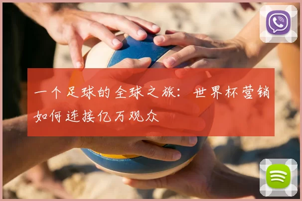 一个足球的全球之旅：世界杯营销如何连接亿万观众