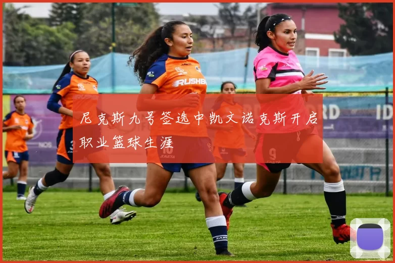尼克斯九号签选中凯文诺克斯开启职业篮球生涯