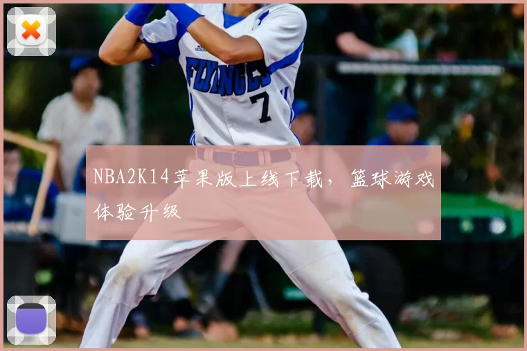 NBA2K14苹果版上线下载，篮球游戏体验升级